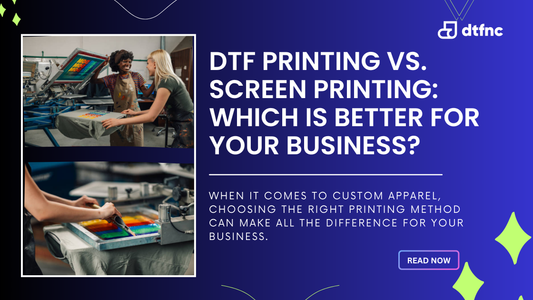 DTF Printing vs. Screen Printing: Which is Better for Your Business?