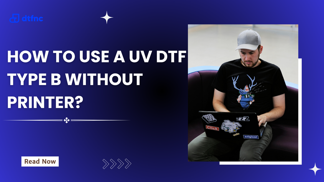 How to Use a UV DTF Type B Without Printer?