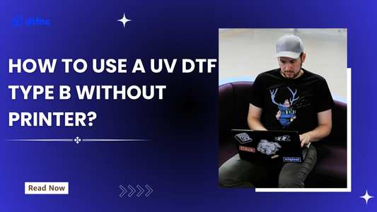 How to Use a UV DTF Type B Without Printer?