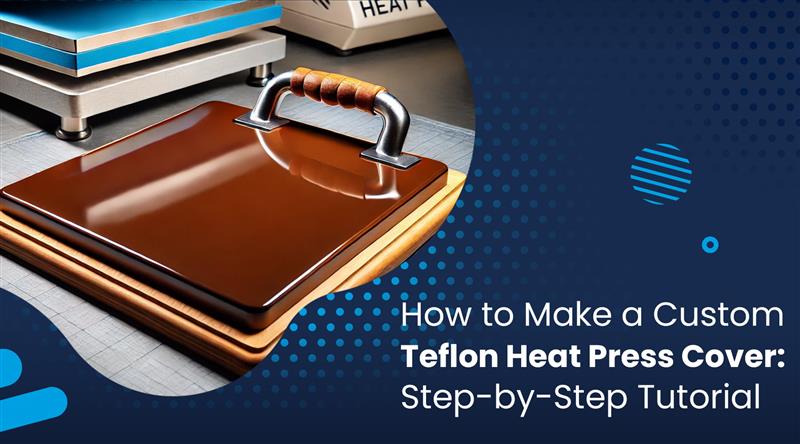How to Make a Custom Teflon Heat Press Cover: Step-by-Step Tutorial