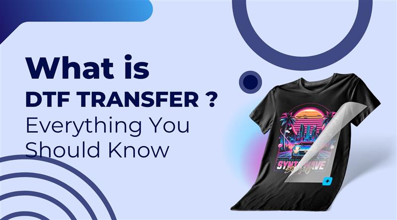 What is DTF Transfer Everything You Should Know