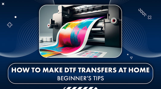 How to Make DTF Transfers at Home: Beginner’s Tips