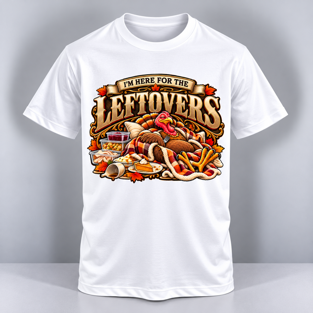 Thanksgiving - I'm Here for the Leftovers Turkey